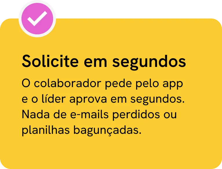 Solicite em segundos: o colaborador pede férias com poucos cliques no app e o RH recebe o pedido instantaneamente